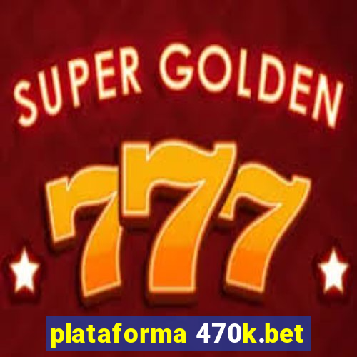 plataforma 470k.bet